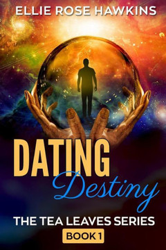 Dating Destiny: A mystical romance novel (The Tea Leaves Series)