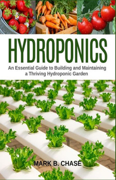 Hydroponics: An Essential Guide To Building And Maintaining A Thriving Hydroponic Garden