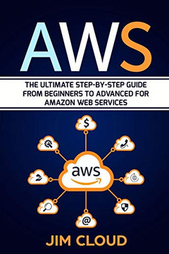 AWS: The Ultimate Step-by-Step Guide From Beginners to Advanced for Amazon Web Services