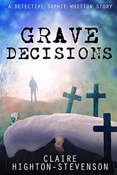 Grave Decisions: A Detective Sophie Whitton Story