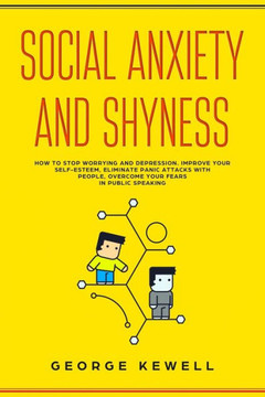Social Anxiety And Shyness : How To Stop Worrying And Depression. Improve Your Self-Esteem, Eliminate Panic Attacks With People, Overcome Your Fears In Public Speaking Social Anxiety And Shyness : How To Stop Worrying And Depression. Improve Your Self-Esteem, Eliminate Panic Attacks With People, Overcome Your Fears In Public Speaking