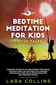 Bedtime Meditation For Kids: Circus Tales. Collection Of Stories To Help Children Fall Asleep And Feel Calm. Let Your Kids Live Amazing Adventures In The Circus World Along With New Talented Friends