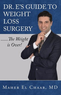 Dr. E?s Guide to Weight Loss Surgery......the Weight is Over! Dr. E?s Guide to Weight Loss Surgery......the Weight is Over!