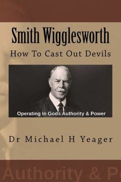 Smith Wigglesworth: How To Cast Out Devils