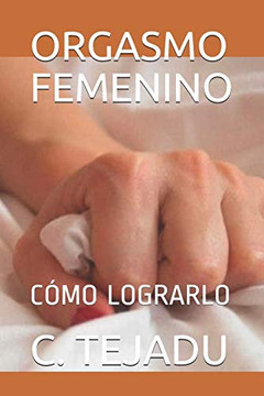 Orgasmo Femenino: Cómo Lograrlo (Spanish Edition)