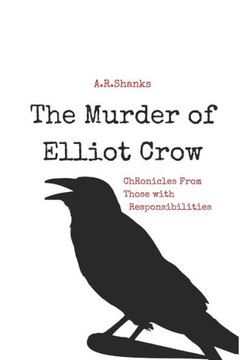 The Murder Of Elliot Crow : Chronicles From Those With Responsibilities