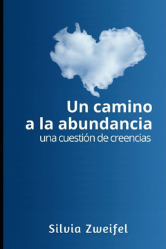 Un Camino A La Abundancia : Una Cuestión De Creencias
