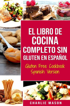 El Libro De Cocina Completo Sin Gluten En Español/ Gluten Free Cookbook Spanish Version (Spanish Edition) - 9781696400985