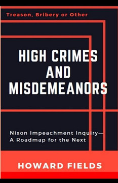 High Crimes and Misdemeanors: The Nixon Impeachment? Roadmap for the Next One