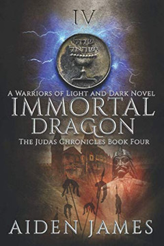 Immortal Dragon: A Warriors Of Light And Dark Novel (The Judas Chronicles)