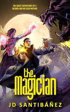 The Magician : The Crazy Adventures Of A Sicario And His Dead Mother