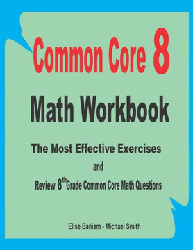 Common Core 8 Math Workbook: The Most Effective Exercises and Review 8th Grade Common Core Math Questions