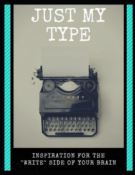 Just My Type: Inspiration for the "Write" Side of Your Brain