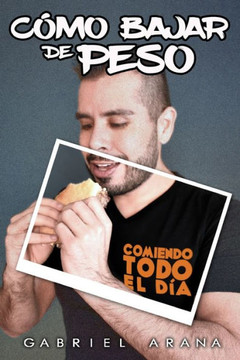 COmo bajar de peso: Comiendo todo el día (Spanish Edition)