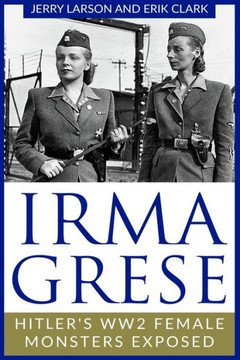 Irma Grese: Hitler's WW2 Female Monsters Exposed