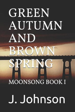 Green Autumn And Brown Spring: Moonsong Book I