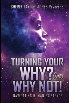 Turning Your Why? Into Why Not?! : Navigating Human Existence