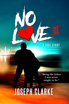 No Love Iii: "Being The Father I Was Never Taught To Be."