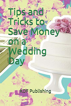 Tips And Tricks To Save Money On A Wedding Day Tips And Tricks To Save Money On A Wedding Day