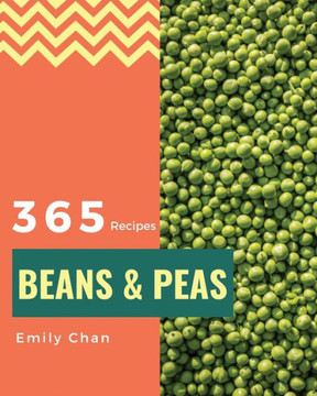 Beans & Peas 365: Enjoy 365 Days With Amazing Beans & Peas Recipes In Your Own Beans & Peas Cookbook! [Book 1]