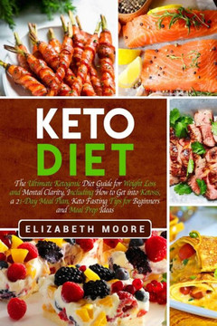 Keto Diet: The Ultimate Ketogenic Diet Guide for Weight Loss and Mental Clarity, Including How to Get into Ketosis, a 21-Day Meal Plan, Keto Fasting Tips for Beginners and Meal Prep Ideas - 9781794159587