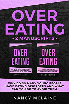 Overeating: (2 Manuscripts) Why Do So Many Young People Have Eating Disorders And What Can You Do To Avoid Them