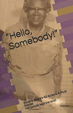 ?Hello, Somebody!?: Beverly Steele?S 40 Acres & A Mule Stories. Her People Kept The Land!