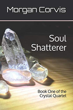 Soul Shatterer: Book One Of The Crystal Quartet