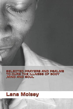 Selected Prayers And Psalms To Cure The Illness Of Body ,Mind And Soul (First Volume)
