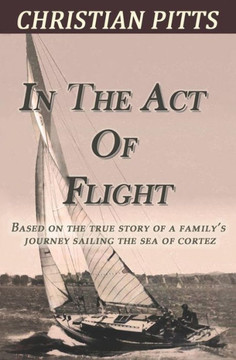 In the Act of Flight: Based on the True Story of a Family's Adventure Sailing in the Sea of Cortez
