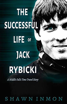 The Successful Life Of Jack Rybicki: A Middle Falls Time Travel Story