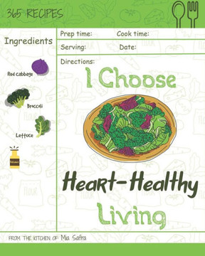 I Choose Heart-Healthy Living: Reach 365 Happy And Healthy Days! [Heart Healthy Slow Cooker Cookbook, Heart Healthy Vegetarian Cookbook, Heart Healthy ... [Volume 6] (I Choose Healthy Living)