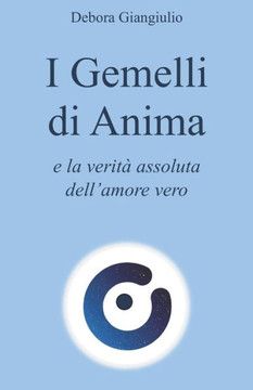 I Gemelli di Anima: e la verità assoluta dell'amore vero (Italian Edition)