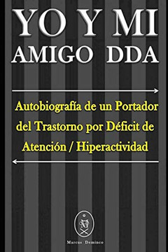 Yo Y Mi Amigo Dda ? Autobiografía De Un Portador Del Trastorno Por Déficit De Atención / Hiperactividad (Spanish Edition)