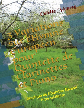 3 Variations sur l'Hymne EuropEen pour Quintette de Clarinettes et Piano: Musique de Chambre Niveau IntermEdiaire (French Edition)