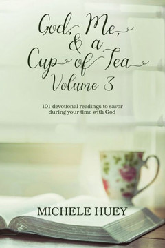 God, Me, & a Cup of Tea, Volume 3: 101 devotional readings to savor during your time with God (God, Me, and a Cup of Tea)
