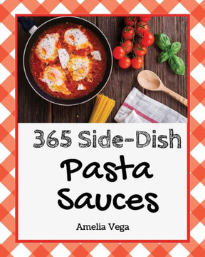 Pasta Sauces 365 : Enjoy 365 Days With Amazing Pasta Sauce Recipes In Your Own Pasta Sauce Cookbook!
