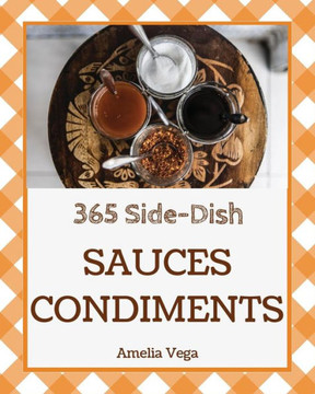 Sauces & Condiments 365 : Enjoy 365 Days With Amazing Sauces & Condiments Recipes In Your Own Sauces & Condiments Cookbook!