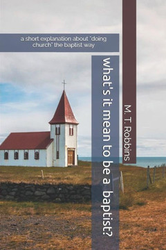 What'S It Mean To Be A Baptist? : A Short Explanation About Doing Church The Baptist Way