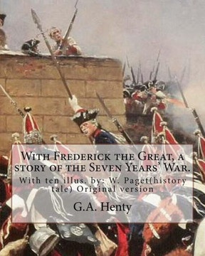 With Frederick The Great, A Story Of The Seven Years' War. With Ten Illus.: W. Paget( Walter Stanley Paget (1863-1935)), The Youngest And Perhaps The ... By G.A.Henty (History Tale) Original Version