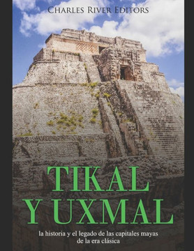 Tikal Y Uxmal : La Historia Y El Legado De Las Capitales Mayas De La Era Clásica - 9781706775836