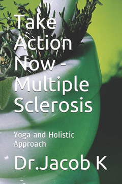 Take Action Now - Multiple Sclerosis : Yoga And Holistic Approach