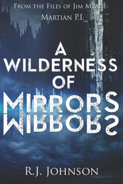 A Wilderness of Mirrors: A Jim Meade: Martian P.I. Novel A Wilderness of Mirrors: A Jim Meade: Martian P.I. Novel