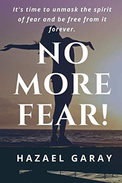 No More Fear!: It's Time to Unmask the Spirit of Fear and Be Free From it Forever.