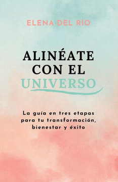 AlinEate con el universo: La guIa en 3 etapas para tu transformaciOn, bienestar y Exito (Spanish Edition)
