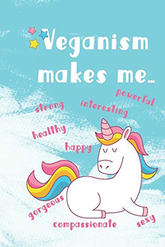Veganism Makes Me...: Happy, Strong, Interesting, Powerful, Gorgeous, Compassionate, Sexy, Healthy