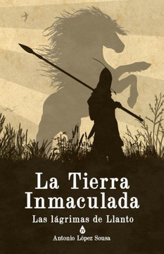 La Tierra Inmaculada: Las lagrimas de Llanto, IV (Spanish Edition)