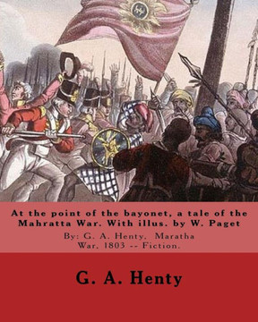 At The Point Of The Bayonet, A Tale Of The Mahratta War. With Illus. By W. Paget: By: G. A. Henty, Maratha War, 1803 -- Fiction. Walter Stanley Paget ... Brothers, Signing Himself As "Wal Paget":