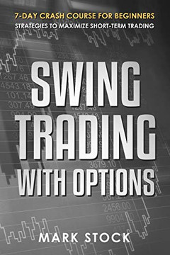 Swing Trading With Options: 7-Day Crash Course For Beginners, Strategies To Maximize Short-Term Trading