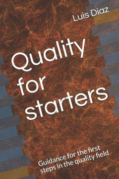 Quality For Starters : Guidance For The First Steps In The Quality Field